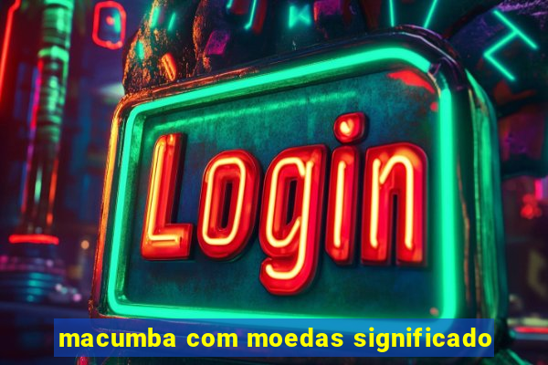 macumba com moedas significado